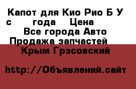 Капот для Кио Рио Б/У с 2012 года. › Цена ­ 14 000 - Все города Авто » Продажа запчастей   . Крым,Грэсовский